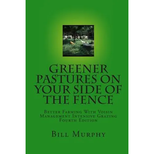 Greener Pastures On Your Side Of The Fence: Better Farming With Voisin Management Intensive Grazing