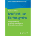 Berufswahl Und Fluchtmigration: Berufspragmatismus Geflüchteter Jugendlicher in Berufsvorbereitungsklassen