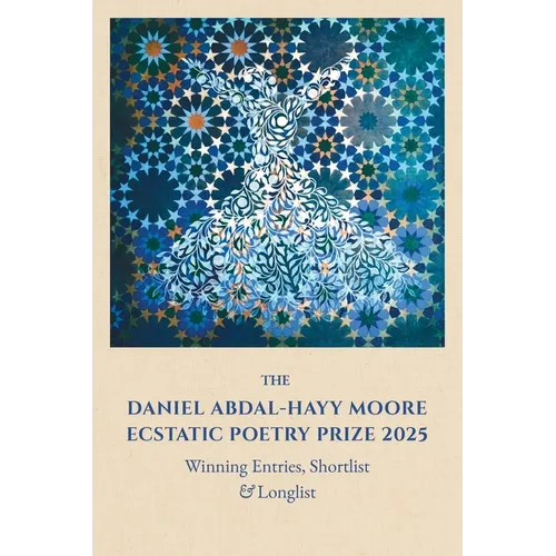 The Daniel Abdal-Hayy Moore Ecstatic Poetry Prize 2025: Winning Entries, Shortlist & Longlist