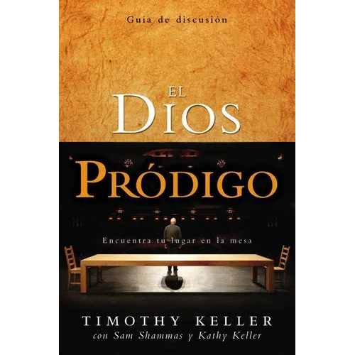 El Dios Pródigo, Guía de Discusión: Encuentra Tu Lugar En La Mesa = The Prodigal God Discussion Guide