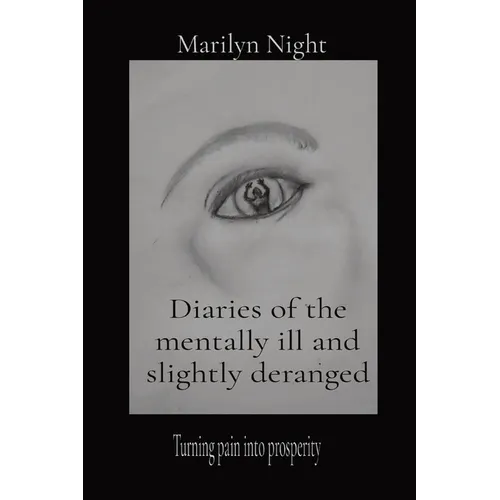 Diaries of the mentally ill and slightly deranged: Turning pain into prosperity
