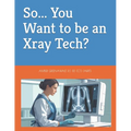 So... You Want to be an Xray Tech?