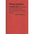 When Farmers Voted Red: The Gospel of Socialism in the Oklahoma Countryside, 1910-1924