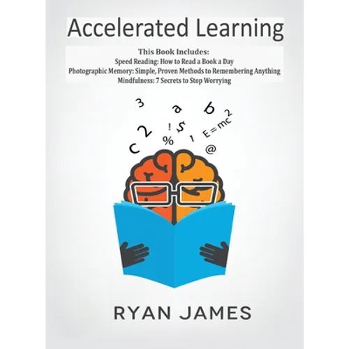 Accelerated Learning: 3 Books in 1 - Photographic Memory: Simple, Proven Methods to Remembering Anything, Speed Reading: How to Read a Book a Day, Min