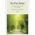 So Far Away: A Daughter's Memoir of Life, Loss, and Love
