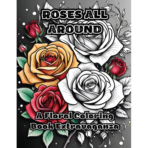 Roses All Around: A Floral Coloring Book Extravaganza