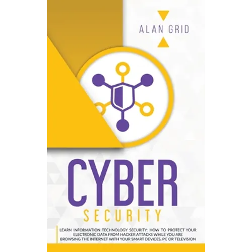 Cybersecurity: Learn Information Technology Security: How to Protect Your Electronic Data from Hacker Attacks While You Are Browsing the Internet