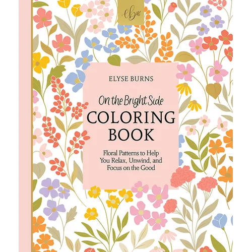 On the Bright Side Coloring Book: Floral Patterns to Help You Relax, Unwind, and Focus on the Good