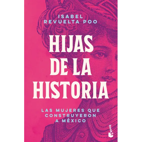 Hijas de la Historia: Las Mujeres Que Construyeron a México / Daughters of History