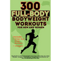 300 Full-Body Body Weight Workouts Book for Men and Women: Big Guide to 300 Bodyweight Exercises with Step-by-Step Guides, Images, and Muscle Targetin