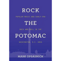 Rock the Potomac: Popular Music and Early-Era Rock and Roll in the Washington, D.C. Area