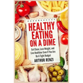 Healthy Eating on a Dime: Eat Clean, Lose Weight, and Live Healthier Even If You Are On A Tight Budget