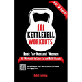 111 Kettlebell Workouts Book for Men and Women: With only 1 Kettlebell. Workout Journal Log Book of 111 Kettlebell Workout Routines to Build Muscle. W