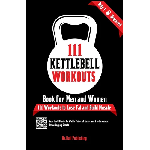 111 Kettlebell Workouts Book for Men and Women: With only 1 Kettlebell. Workout Journal Log Book of 111 Kettlebell Workout Routines to Build Muscle. W