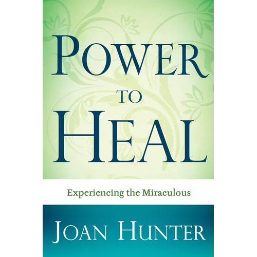 Power to Heal: Experiencing the Miraculous