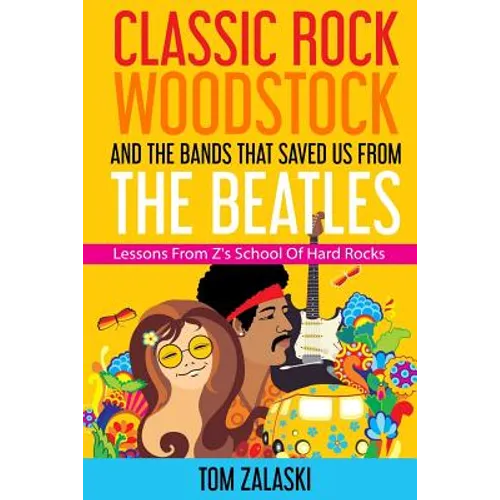 Classic Rock, Woodstock And The Bands That Saved Us From The Beatles: Lessons From Z's School Of Hard Rocks