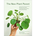 The New Plant Parent: Develop Your Green Thumb and Care for Your House-Plant Family