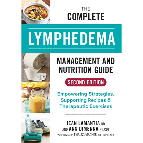 The Complete Lymphedema Management and Nutrition Guide: Empowering Strategies, Supporting Recipes and Therapeutic Exercises