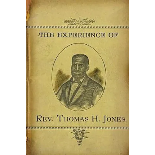 The Experience of Rev.Thomas H. Jones: Who Was A Slave For Forty-Three Years