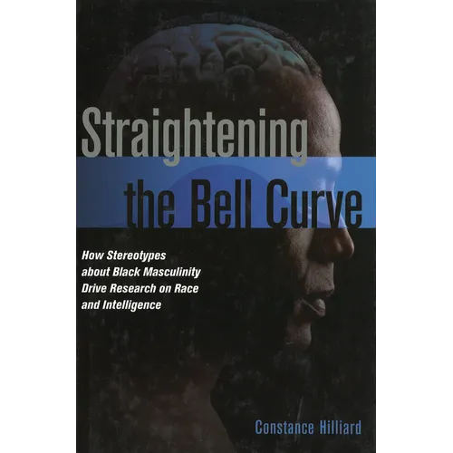 Straightening the Bell Curve: How Stereotypes about Black Masculinity Drive Research on Race and Intelligence