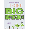 The Music Teacher's Little Guide to Big Motivation