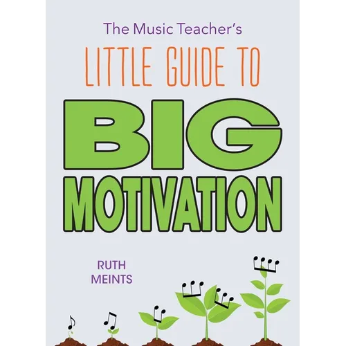The Music Teacher's Little Guide to Big Motivation
