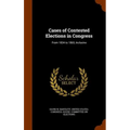 Cases of Contested Elections in Congress: From 1834 to 1865, Inclusive