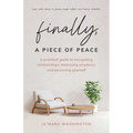 Finally, a Piece of Peace: A practical guide to navigating relationships, balancing emotions and becoming yourself