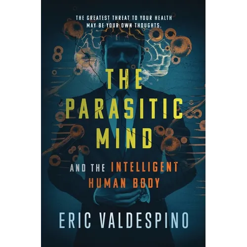 The Parasitic Mind: And The Intelligent Human Body