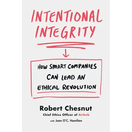 Intentional Integrity: How Smart Companies Can Lead an Ethical Revolution