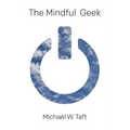 The Mindful Geek: Secular Meditation for Smart Skeptics