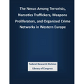 The Nexus Among Terrorists, Narcotics Traffickers, Weapons Proliferators, and Organized Crime Networks in Western Europe