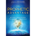 The Prophetic Advantage: Be God's Mouthpiece. Transform Your World.