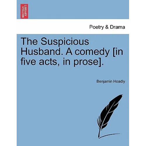 The Suspicious Husband. a Comedy [In Five Acts, in Prose].