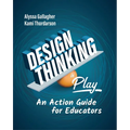 Design Thinking in Play: An Action Guide for Educators