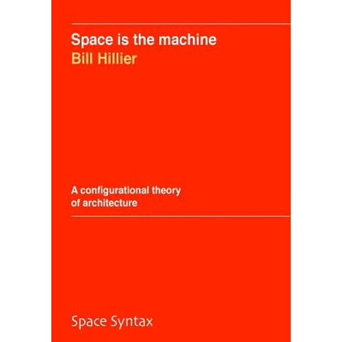Space is the machine: A configurational theory of architecture