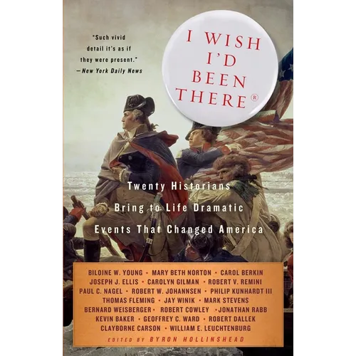 I Wish I'd Been There: Twenty Historians Bring to Life the Dramatic Events That Changed America