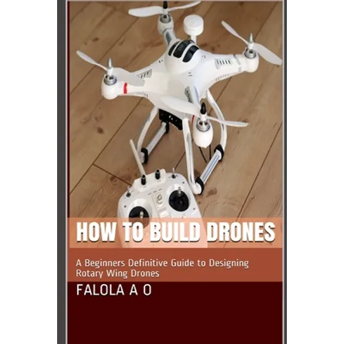 How to Build Drones: A Beginners Definitive Guide to Designing Rotary Wing Drones