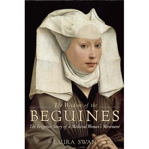 The Wisdom of the Beguines: The Forgotten Story of a Medieval Women's Movement