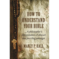 How To Understand Your Bible: A Philosopher's Interpretation of Obscure and Puzzling Passages