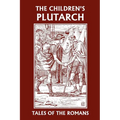 The Children's Plutarch: Tales of the Romans (Yesterday's Classics)
