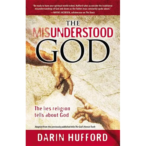 The Misunderstood God: The Lies Religion Tells About God