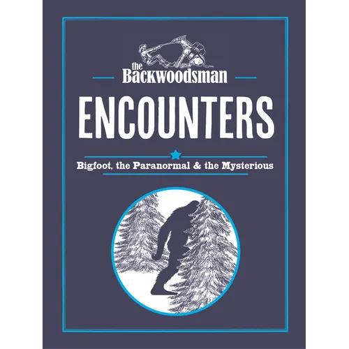 The Backwoodsman: Encounters: Bigfoot, the Paranormal, and the Mysterious