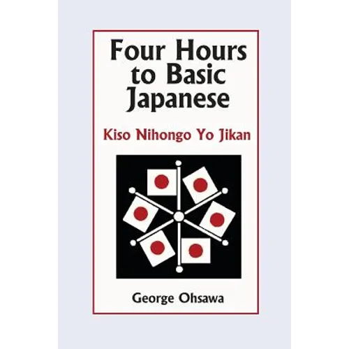 Four Hours to Basic Japanese: Kiso Nihongo Yo Jikan