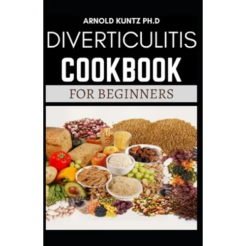 Diverticulitis Cookbook for Beginners: Your Nutrition Solution to a Diverticulitis Disease