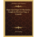 Rape Upon Rape Or The Justice Caught In His Own Trap, A Comedy