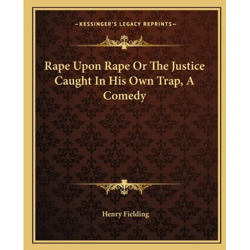 Rape Upon Rape Or The Justice Caught In His Own Trap, A Comedy