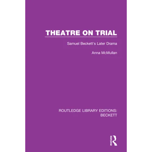Theatre on Trial: Samuel Beckett's Later Drama