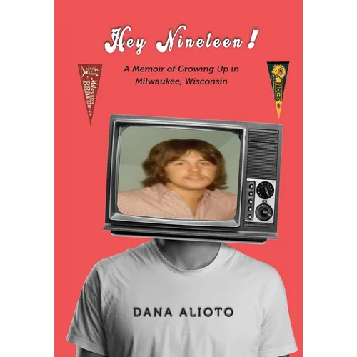 Hey Nineteen! A Memoir of Growing Up in Milwaukee, Wisconsin