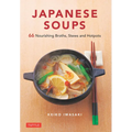 Japanese Soups: 66 Nourishing Broths, Stews and Hotpots